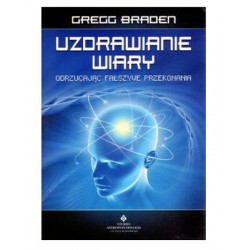 Gregg Braden - Uzdrawianie wiary Odrzucając fałszywe przekonania